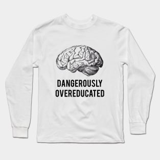dangerously overeducated Long Sleeve T-Shirt